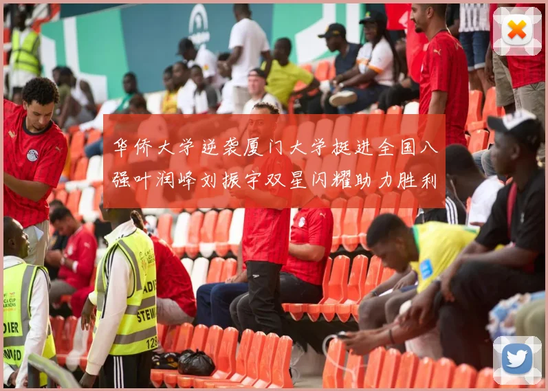 华侨大学逆袭厦门大学挺进全国八强叶润峰刘振宇双星闪耀助力胜利
