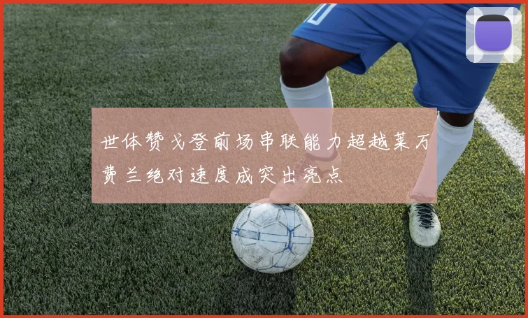 世体赞戈登前场串联能力超越莱万费兰绝对速度成突出亮点